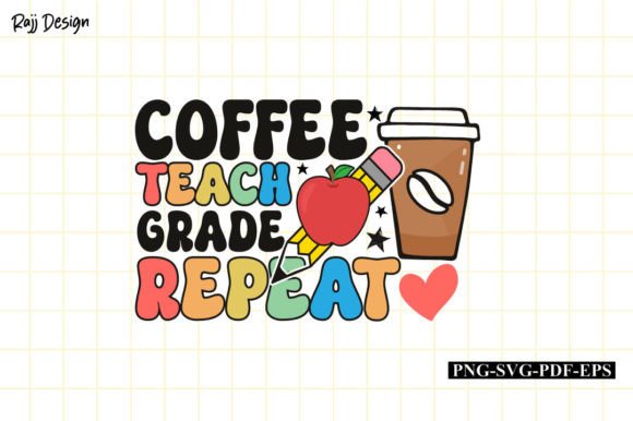 Coffee Teach Grade Repeat Teacher Life Graphics