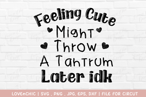 Feeling Cute Might Throw a Tantrum Later Graphics
